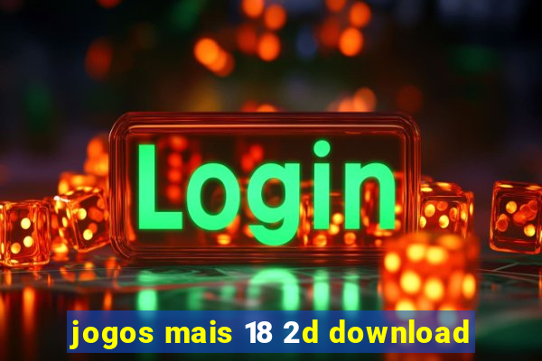 jogos mais 18 2d download